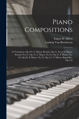 Piano Compositions: 32 Variations, Op.191, C Minor; Rondo, Op.51, No.2, G Major; Sonatas No.21, Op.53, C Major; No.23, Op.57, F Minor; No. by Van Beethoven, Ludwig