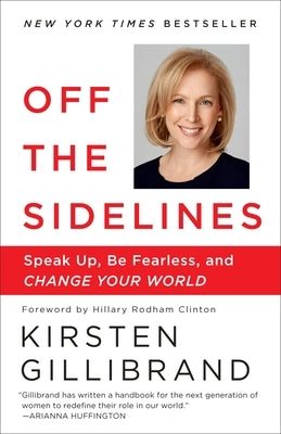 Off the Sidelines: Speak Up, Be Fearless, and Change Your World by Gillibrand, Kirsten
