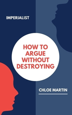 How to Argue Without Destroying by Martin, Chloe