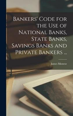 Bankers' Code for the use of National Banks, State Banks, Savings Banks and Private Bankers ... by Monroe, James