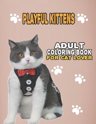 Playful Kittens Adult Coloring Book For Cat Lover: A Fun Easy, Relaxing, Stress Relieving Beautiful Cats Large Print Adult Coloring Book Of Kittens, K by Cat Publishing, House