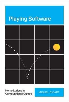 Playing Software: Homo Ludens in Computational Culture by Sicart, Miguel