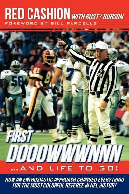 First Dooowwwnnn...and Life to Go!: How an Enthusiastic Approach Changed Everything for the Most Colorful Referee in NFL History by Cashion, Red
