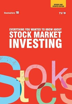 Everything you wanted to know about Investing in stock market - Revised and Updated by Tv18 Broadcast Ltd