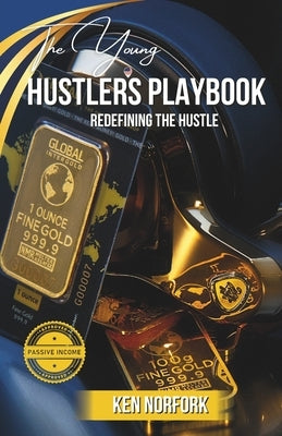 The Young Hustler's Playbook: Redefining the Hustle by Norfork, Ken