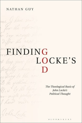 Finding Locke's God: The Theological Basis of John Locke's Political Thought by Guy, Nathan