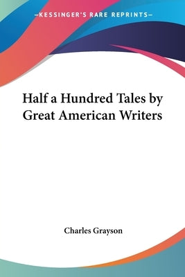 Half a Hundred Tales by Great American Writers by Grayson, Charles