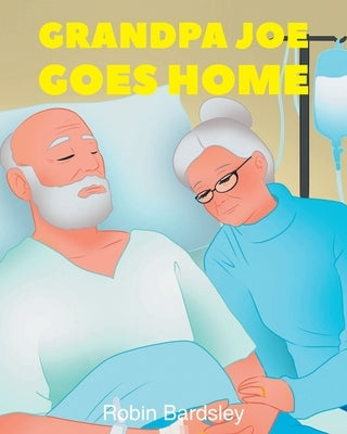Grandpa Joe Goes Home by Bardsley, Robin