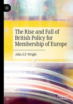 The Rise and Fall of British Policy for Membership of Europe by Wright, John S. F.