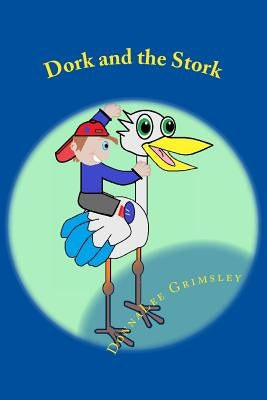 Dork and the Stork: Silly Children's Book. Funny Rhyming Story for Ages 6-8 by Grimsley, Donnalee