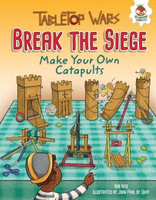 Break the Siege: Make Your Own Catapults by Ives, Rob