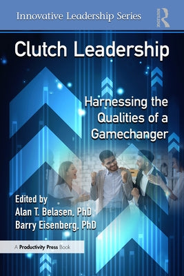 Clutch Leadership: Harnessing the Qualities of a Gamechanger by Belasen Phd, Alan T.