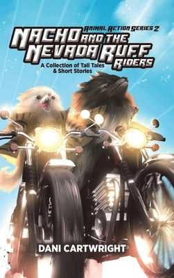 Nacho and the Nevada Ruff Riders: A Collection of Tall Tales & Short Stories by Cartwright, Dani