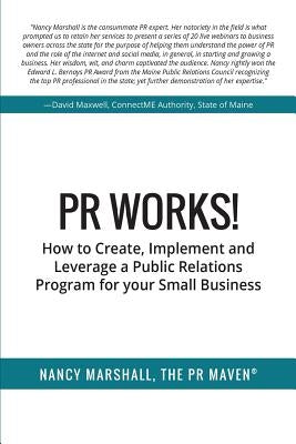 PR Works!: How to create, implement and leverage a public relations program for your small business by Marshall, Nancy