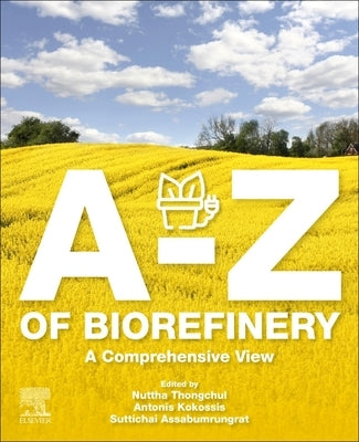 A-Z of Biorefinery: A Comprehensive View by Thongchul, Nuttha