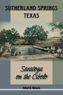 Sutherland Springs, Texas, Volume 2: Saratoga on the Cibolo by McCaslin, Richard B.