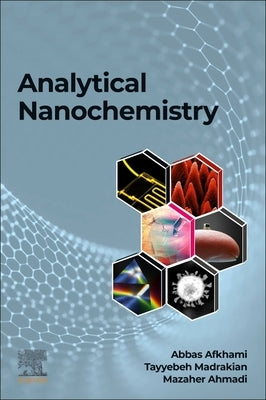 Analytical Nanochemistry: How Nanotechnology and Analytical Chemistry Impact Each Other by Afkhami, Abbas