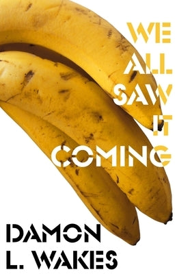 We All Saw It Coming by Wakes, Damon L.