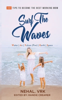 Surf The Waves: 101 Tips to Become the Best Working Mom by Vrk, Nehal