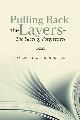 Pulling Back the Layers-: The Faces of Forgiveness by Henderson, Cynthia L.