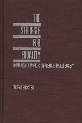The Struggle for Equality: Urban Women Workers in Prestate Israeli Society by Bernstein, Deborah