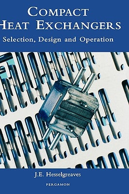 Compact Heat Exchangers: Selection, Design and Operation by Hesselgreaves, J. E.