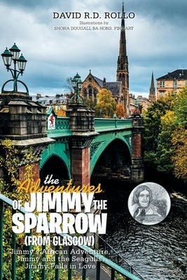 The Adventures of Jimmy the Sparrow (From Glasgow): Jimmy's African Adventure, Jimmy and the Seagulls, Jimmy Falls in Love by Rollo, David R. D.