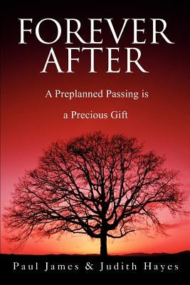 Forever After: A Preplanned Passing is a Precious Gift by James, Paul