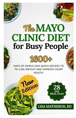 The Mayo Clinic Diet for Busy People: Quick and Easy Recipes to Lose Weight and Improve Heart Health Nutrition Plan and Grocery List Included by Matheson Rd, Lisa