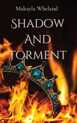 Shadow and Torment: Book One in the Ember Queen Series by Wheland, Makayla
