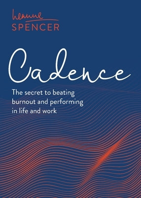 Cadence: The Secret to Beating Burnout and Performing in Life and Work by Spencer, Leanne