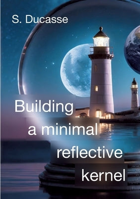Building a minimal reflective kernel by Ducasse, St?phane