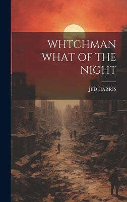 Whtchman What of the Night by Harris, Jed