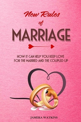 New Rules of Marriage: How It Can Help You Keep Love for the Married and the Coupled Up by Watkins, Jameka
