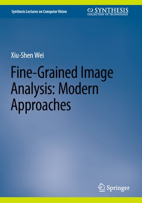 Fine-Grained Image Analysis: Modern Approaches by Wei, Xiu-Shen