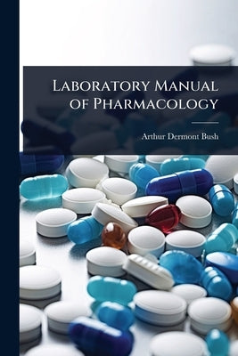 Laboratory Manual of Pharmacology by Bush, Arthur Dermont