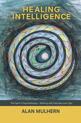Healing Intelligence: The Spirit in Psychotherapy - Working with Darkness and Light by Mulhern, Alan