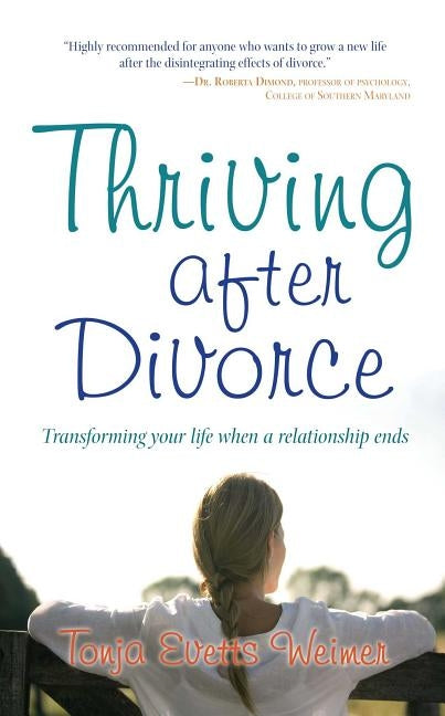 Thriving After Divorce: Transforming Your Life When a Relationship Ends by Weimer, Tonja Evetts