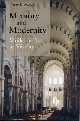 Memory and Modernity: Viollet-Le-Duc at Vézelay by Murphy, Kevin D.