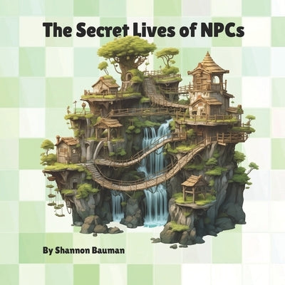 The Secret Lives of NPCs by Bauman, Shannon P.