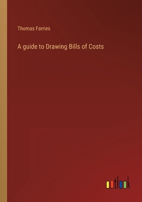 A guide to Drawing Bills of Costs by Farries, Thomas