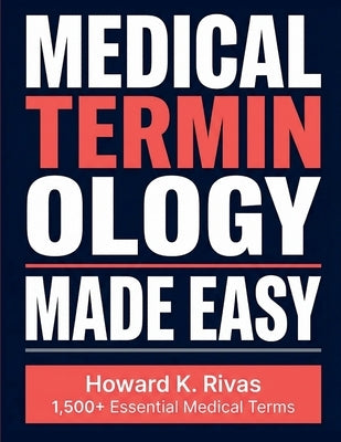 Medical Terminology Made Easy: A Memory-First Guide Using Mnemonics, Visual Strategies, and Root Word Techniques for Nursing, Pre-Med, and Allied Heal by Rivas, Howard K.