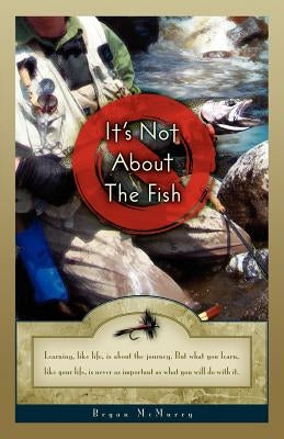 It's Not about the Fish by McMurry, Bryan