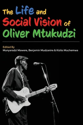The Life and Social Vision of Oliver Mtukudzi by Mawere, Munyaradzi