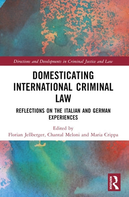 Domesticating International Criminal Law: Reflections on the Italian and German Experiences by Jeßberger, Florian
