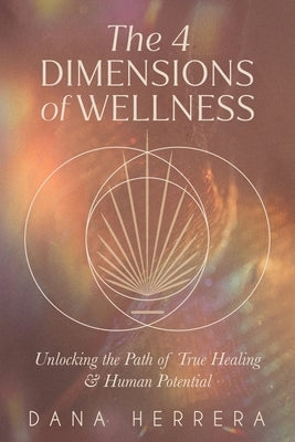 The 4 Dimensions of Wellness: Unlocking the Path to True Healing & Human Potential by Herrera