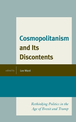 Cosmopolitanism and Its Discontents: Rethinking Politics in the Age of Brexit and Trump by Ward, Lee