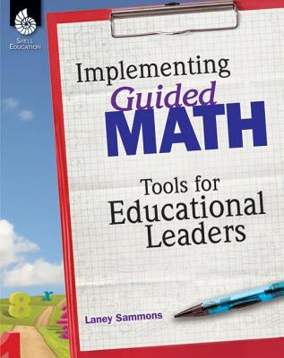 Implementing Guided Math: Tools for Educational Leaders: Tools for Educational Leaders by Sammons, Laney