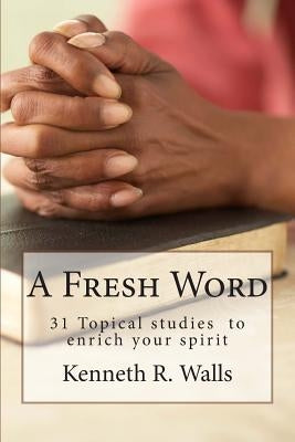 A Fresh Word: 31 Day Devotional by Walls, Kenneth R.