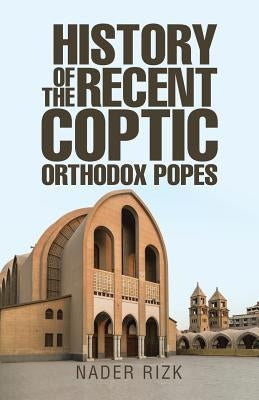 History of the Recent Coptic Orthodox Popes by Rizk, Nader